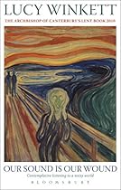 Our Sound is Our Wound: Contemplative Listening to a Noisy World -- The Archbishop of Canterbury's Lent Book 2010