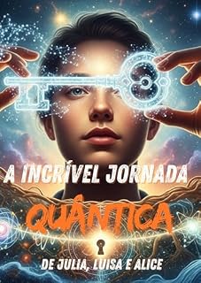 Livro A INCRÍVEL JORNADA QUÂNTICA DE JULIA, LUISA E ALICE