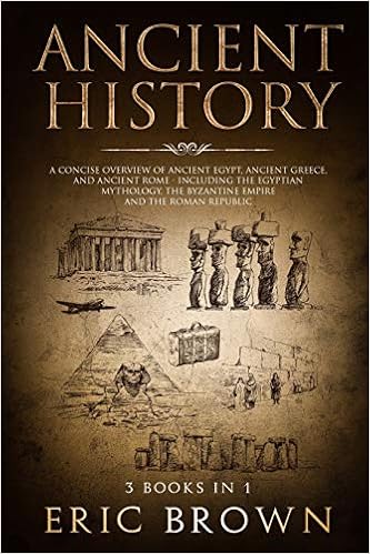 Ancient History A Concise Overview Of Ancient Egypt Ancient Greece And Ancient Rome Including The Egyptian Mythology The Byzantine Empire And The Roman Republic Brown Eric 9781730958939 Amazon Com Books