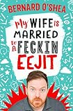 My Wife is Married to a Feckin' Eejit by Bernard O'Shea