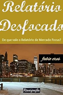 Livro Relatório Desfocado: De que vale o Relatório de Mercado Focus?