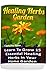 Healing Herbs Garden: Learn To Grow 15 Essential Healing Herbs In Your Home Garden by Camilla Rose