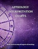 ASTROLOGY INTERPRETATION CHARTS: Blank charts to map all aspects of astrology by Happiness Dragon