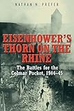 Eisenhower's Thorn on the Rhine: The Battles for the Colmar Pocket, 1944–45