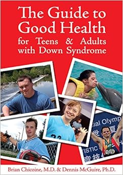 The Guide to Good Health for Teens & Adults With Down Syndrome, by Brian Chicoine