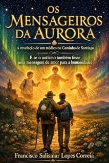 Livro Os mensageiros da Aurora: A revelação de um médico no caminnho de santiago. E se o Autismo também fosse uma mensagem de amor para a humanidade?
