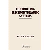 Controlling Electrohydraulic Systems (Fluid Power and Control)