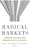 Radical Markets: Uprooting Capitalism and Democracy for a Just Society