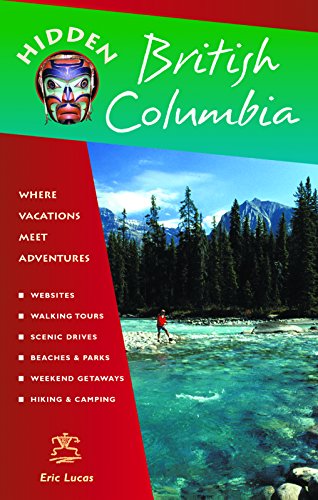 Hidden British Columbia: Including Vancouver, Victoria, and Whistler (Hidden Travel) by Eric Lucas