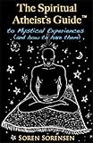 The Spiritual Atheist's Guide to Mystical Experiences and How to Have Them
