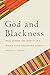 God and Blackness: Race, Gender, and Identity in a Middle Class Afrocentric Church by Andrea C. Abrams