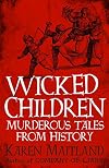 Wicked Children: Murderous Tales from History