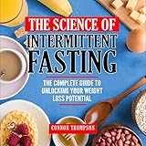 The Science of Intermittent Fasting: The Complete Guide to Unlocking Your Weight Loss Potential by 