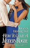 Front cover for the book How to Tame a Modern Rogue by Diana Holquist