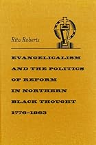 Evangelicalism and the Politics of Reform in Northern Black Thought; 1776-1863 (Antislavery; Abolition; and the Atlantic World)