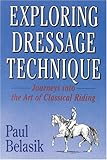 Exploring Dressage Technique: Journeys into the Art of Classical Riding by