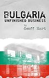 Bulgaria: Unfinished Business by Geoff Hart