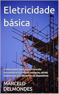 Livro Eletricidade básica: A eletricidade básica é um conceito fundamental no mundo moderno, sendo responsável por alimentar os dispositivos