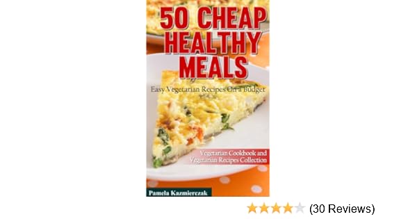 50 Cheap Healthy Meals Easy Vegetarian Recipes On A Budget Vegetarian Cookbook And Vegetarian Recipes Collection 2 - 