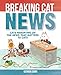 Breaking Cat News: Cats Reporting on the News that Matters to Cats by Georgia Dunn