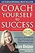 Coach Yourself to Success : 101 Tips from a Personal Coach for Reaching Your Goals at Work and in Life