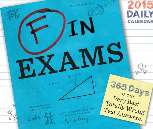 [BEST] F in Exams 2015 Daily Calendar: 365 Days of the Very Best Totally Wrong Test Answers WORD