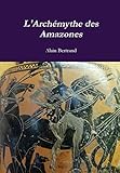 L'Archémythe des Amazones (French Edition) by
