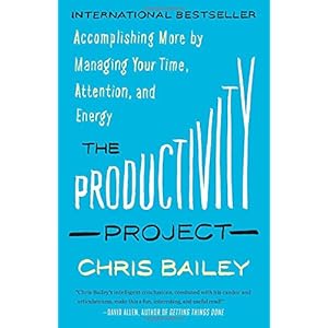 The Productivity Project: Accomplishing More by Managing Your Time, Attention, and Energy