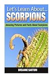 Scorpions: Amazing Pictures and Facts About Scorpions (Let's Learn About)