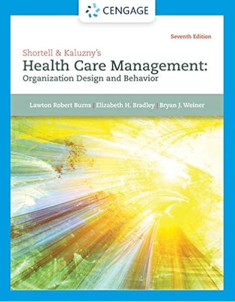 Shortell Kaluzny S Health Care Management Organization Design And Behavior 9781305951174 Medicine Health Science Books Amazon Com