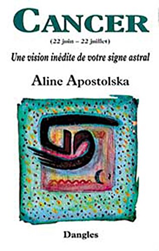 Une vision inédite de votre signe astral : Cancer, 22 juin-22juillet by Aline Apostolska