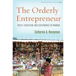 The Orderly Entrepreneur: Youth, Education, and Governance in Rwanda (Anthropology of Policy)