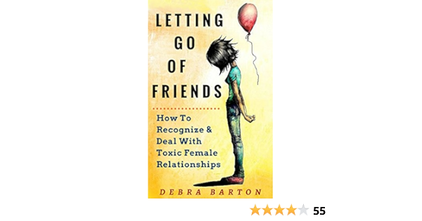 Letting Go Of Friends How To Recognize Deal With Toxic Female Relationships Non Fiction How To Make Good Friends Kindle Edition By Barton Debra Health Fitness Dieting Kindle Ebooks