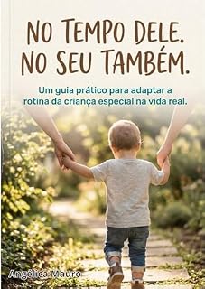 Livro No Tempo Dele. No Seu Também. : Um guia prático para adaptar a rotina da criança especial na vida real.