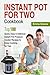 Instant Pot For Two Cookbook: Top 100 Quick, Easy & Delicious Instant Pot Pressure Cooker Recipes to Enjoy Cooking for Two (Instant Pot Cookbook)