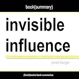 Summary of Invisible Influence: The Hidden Forces That Shape Behavior by Jonah Berger