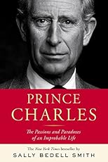 Prince Charles: The Passions and Paradoxes of an Improbable Life