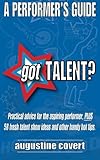 Got Talent?: 58 fresh talent show ideas, PLUS practical advice and other handy hot tips for the aspi by Augustine Covert