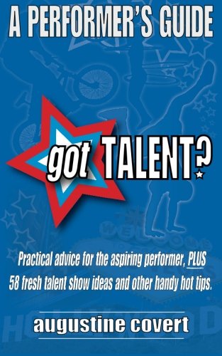Got Talent?: 58 fresh talent show ideas, PLUS practical advice and other handy hot tips for the aspi by Augustine Covert