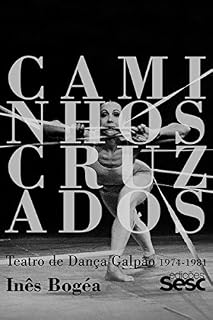 Livro Caminhos cruzados: Teatro de Dança Galpão 1974-1981