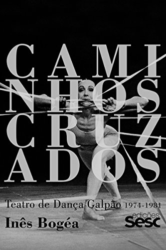 Caminhos cruzados: Teatro de Dança Galpão 1974-1981 (Portuguese Edition)