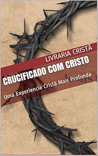 Livro Crucificado Com Cristo: Uma Experiencia Cristã Mais Profunda