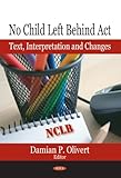 No Child Left Behind Act : Text, Interpretation and Changes, , 1594547327