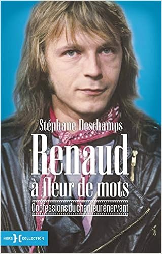 Renaud A Fleur De Mots Confessions Du Chanteur Enervant Deschamps Stephane Amazon Com Books