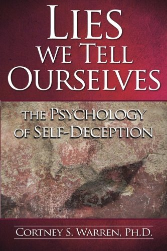 Lies We Tell Ourselves: The Psychology of Self-Deception by Dr. Cortney S Warren Ph.D. (2014-03-29)