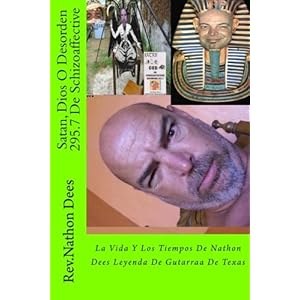Satan, Dios O Desorden 295.7 De Schizoaffective: La Vida Y Los Tiemos De  Nathon Dees     Leyebda De Gutarraa De Texas (The Life and times of Texas Gu