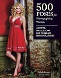 500 Poses for Photographing Women: A Visual Sourcebook for Portrait Photographers