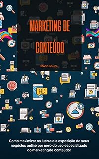 Livro Marketing de conteúdo: Como maximizar os lucros e a exposição de seus negócios online por meio do uso especializado do marketing de conteúdo!