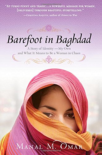 Amazon Com Barefoot In Baghdad A Story Of Identity My Own And What It Means To Be A Woman In Chaos 0760789227752 Omar Manal Books