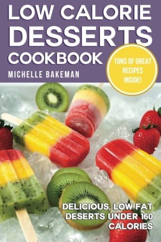 Low Calorie Desserts Cookbook: Delicious, Low Fat Deserts Under 160 Calories